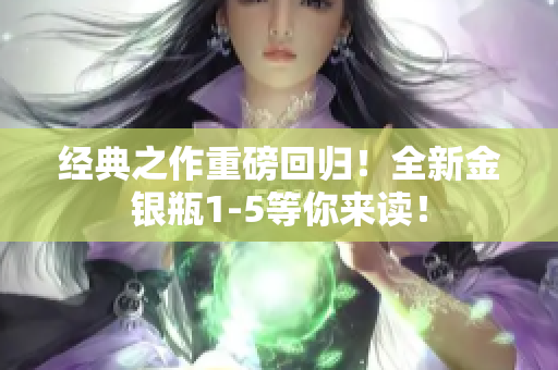 经典之作重磅回归！全新金银瓶1-5等你来读！