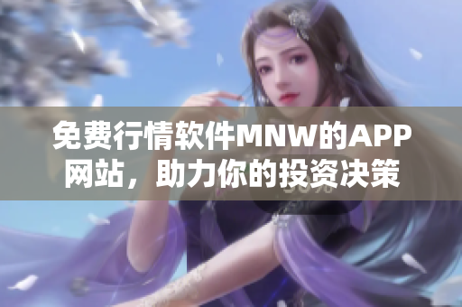 免费行情软件MNW的APP网站，助力你的投资决策