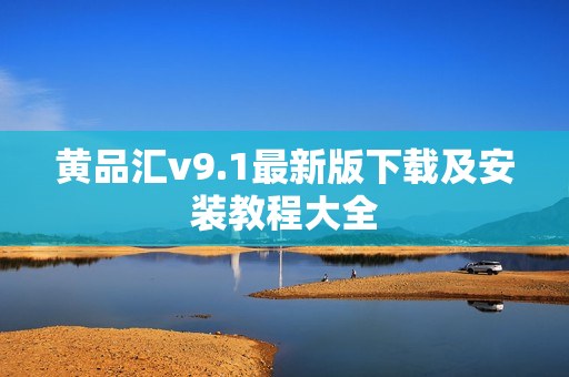 黄品汇v9.1最新版下载及安装教程大全