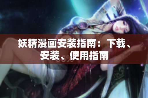妖精漫画安装指南：下载、安装、使用指南