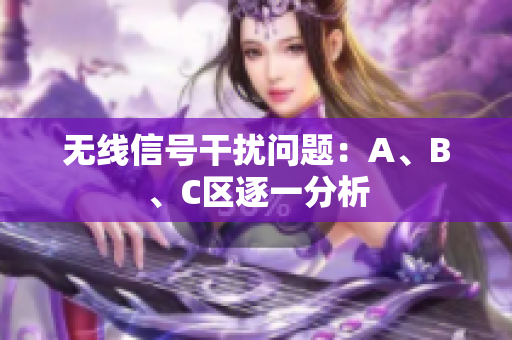 无线信号干扰问题：A、B、C区逐一分析