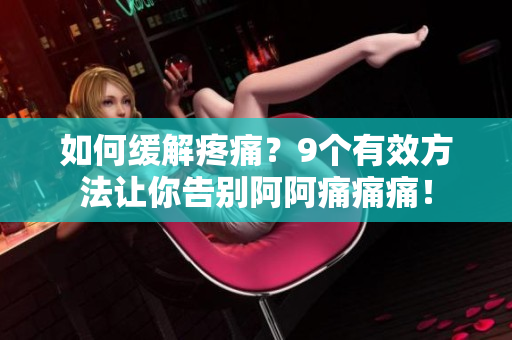 如何缓解疼痛？9个有效方法让你告别阿阿痛痛痛！