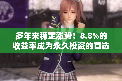 多年来稳定涨势！8.8%的收益率成为永久投资的首选