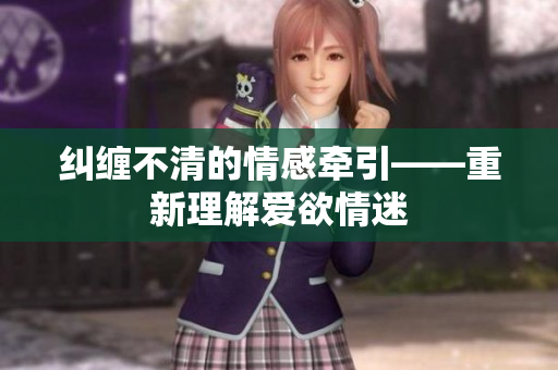 纠缠不清的情感牵引——重新理解爱欲情迷