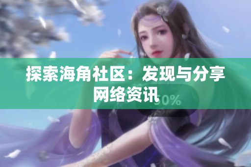 探索海角社区：发现与分享网络资讯