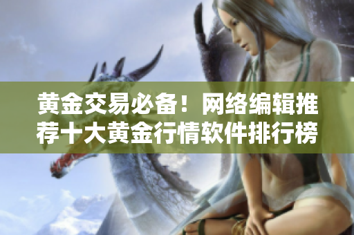 黄金交易必备！网络编辑推荐十大黄金行情软件排行榜
