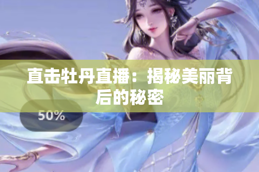 直击牡丹直播：揭秘美丽背后的秘密