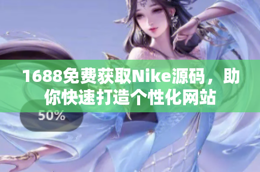 1688免费获取Nike源码，助你快速打造个性化网站