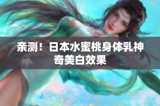 亲测！日本水蜜桃身体乳神奇美白效果