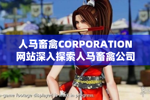 人马畜禽CORPORATION网站深入探索人马畜禽公司，分享养殖与营销经验