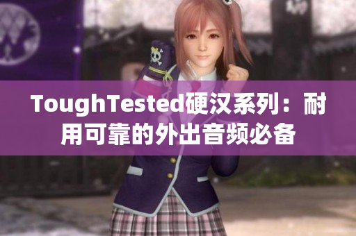 ToughTested硬汉系列：耐用可靠的外出音频必备