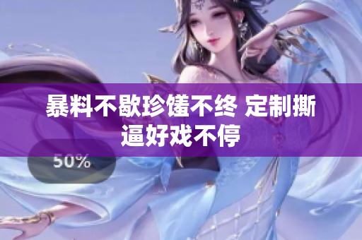 暴料不歇珍馐不终 定制撕逼好戏不停
