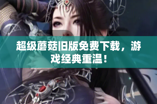 超级蘑菇旧版免费下载，游戏经典重温！