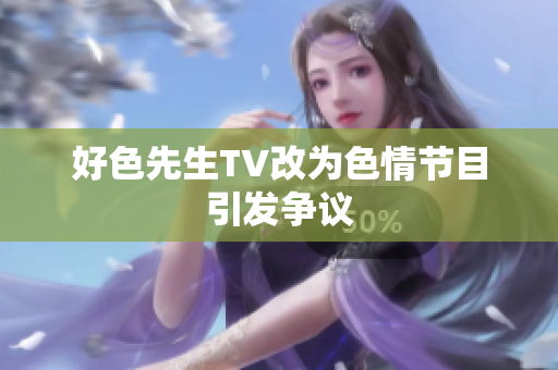 好色先生TV改为色情节目引发争议