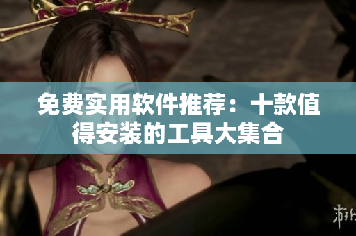 免费实用软件推荐：十款值得安装的工具大集合