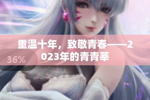 重温十年，致敬青春——2023年的青青莘