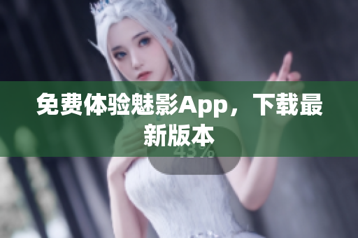 免费体验魅影App，下载最新版本