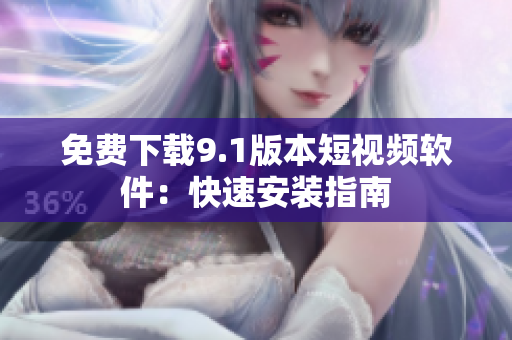 免费下载9.1版本短视频软件：快速安装指南