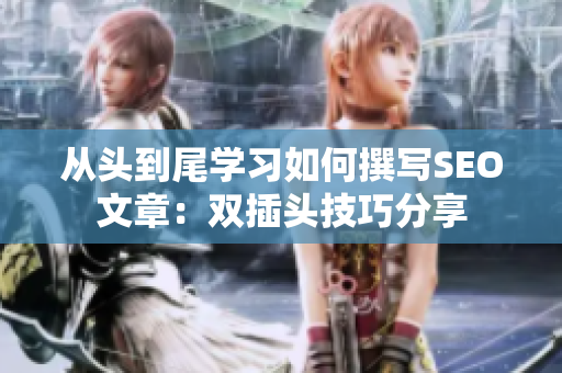 从头到尾学习如何撰写SEO文章：双插头技巧分享