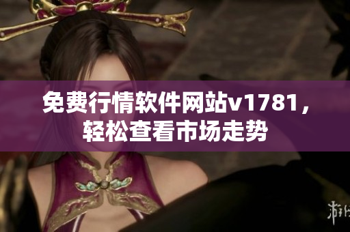 免费行情软件网站v1781，轻松查看市场走势