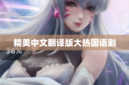 精美中文翻译版大热国语剧