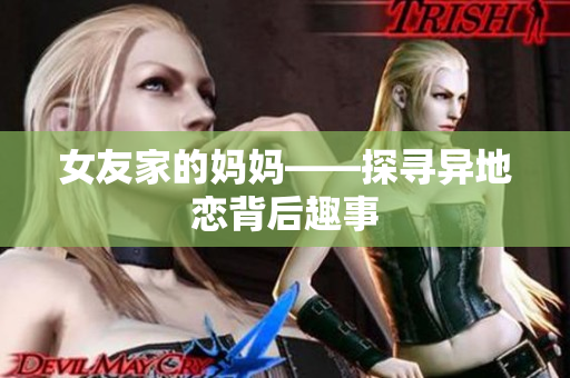 女友家的妈妈——探寻异地恋背后趣事
