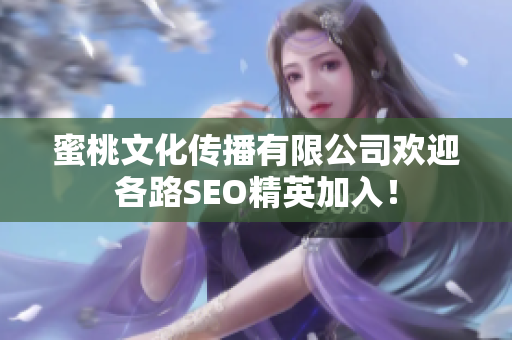蜜桃文化传播有限公司欢迎各路SEO精英加入！