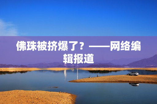 佛珠被挤爆了？——网络编辑报道