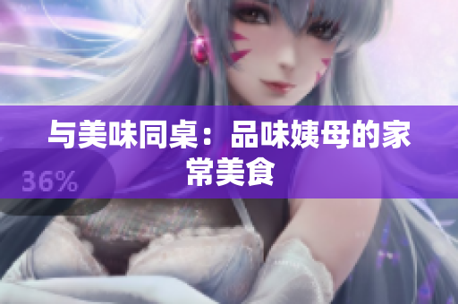 与美味同桌：品味姨母的家常美食