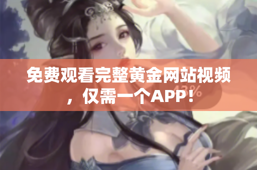 免费观看完整黄金网站视频，仅需一个APP！
