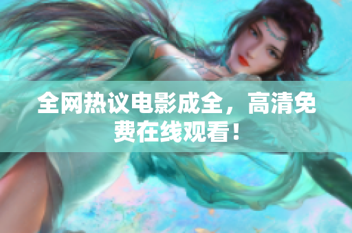 全网热议电影成全，高清免费在线观看！