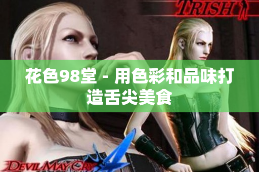花色98堂 - 用色彩和品味打造舌尖美食