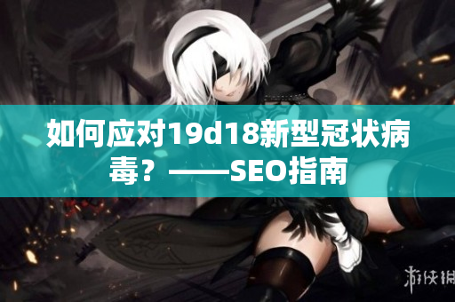 如何应对19d18新型冠状病毒？——SEO指南