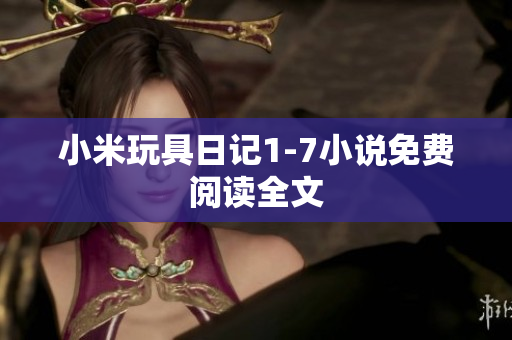 小米玩具日记1-7小说免费阅读全文