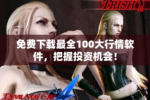 免费下载最全100大行情软件，把握投资机会！