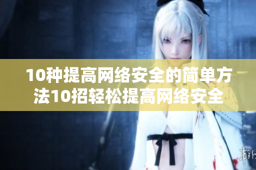 10种提高网络安全的简单方法10招轻松提高网络安全