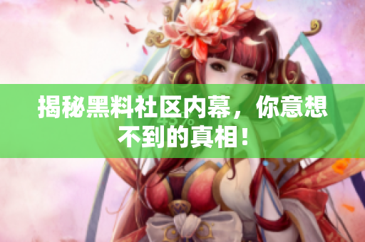 揭秘黑料社区内幕，你意想不到的真相！