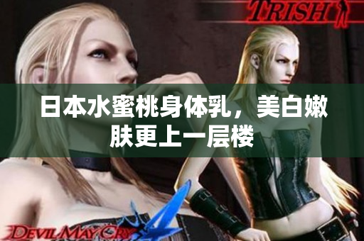 日本水蜜桃身体乳，美白嫩肤更上一层楼