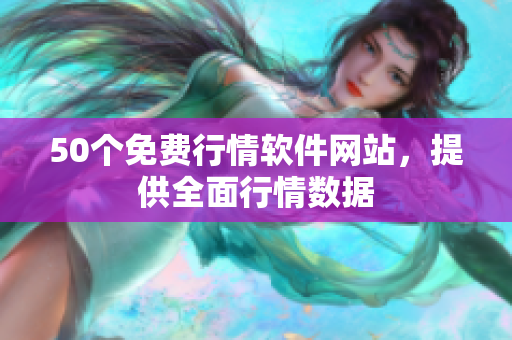 50个免费行情软件网站，提供全面行情数据