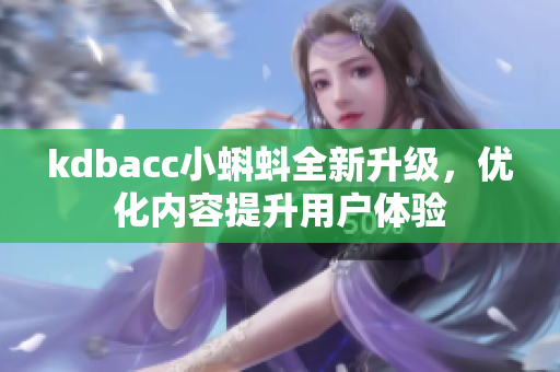 kdbacc小蝌蚪全新升级，优化内容提升用户体验