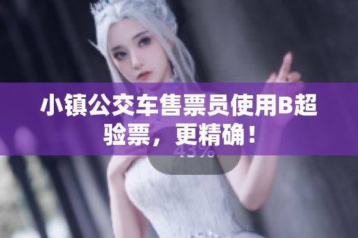 小镇公交车售票员使用B超验票，更精确！