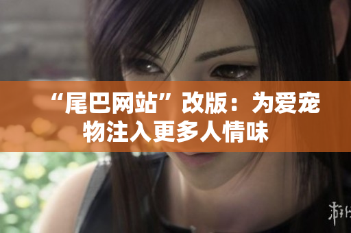 “尾巴网站”改版：为爱宠物注入更多人情味