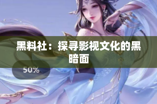 黑料社：探寻影视文化的黑暗面