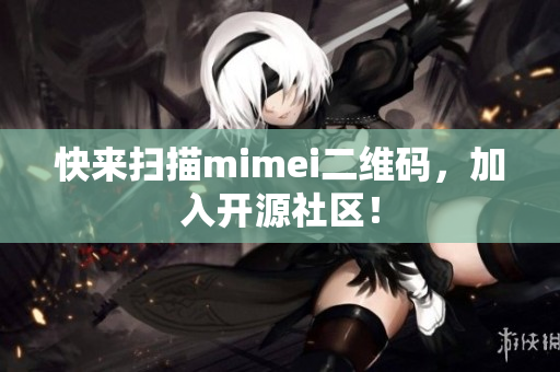 快来扫描mimei二维码，加入开源社区！