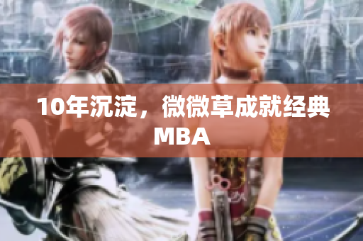 10年沉淀，微微草成就经典MBA