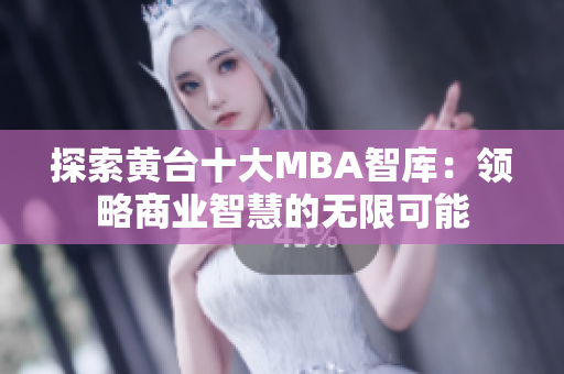 探索黄台十大MBA智库：领略商业智慧的无限可能