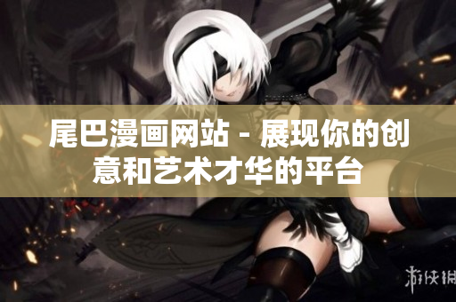 尾巴漫画网站 - 展现你的创意和艺术才华的平台