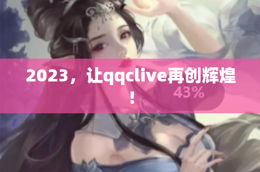 2023，让qqclive再创辉煌！