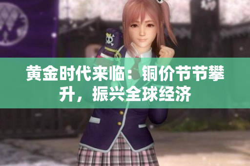 黄金时代来临：铜价节节攀升，振兴全球经济