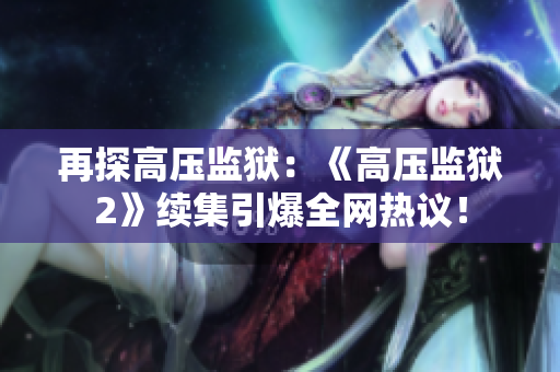 再探高压监狱：《高压监狱2》续集引爆全网热议！